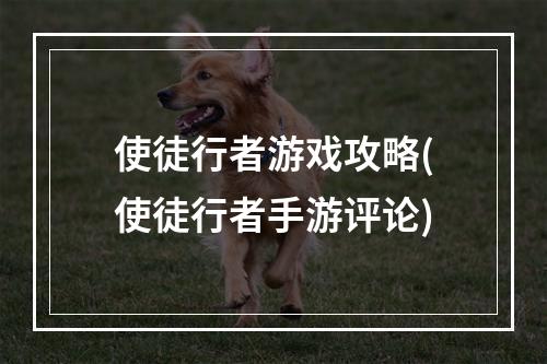 使徒行者游戏攻略(使徒行者手游评论)