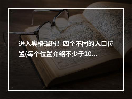 进入奥格瑞玛！四个不同的入口位置(每个位置介绍不少于20字)(解密奥格瑞玛最隐秘的入口！(探究入口的背后故事))