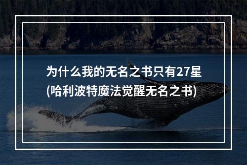 为什么我的无名之书只有27星(哈利波特魔法觉醒无名之书)