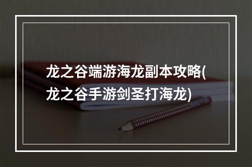 龙之谷端游海龙副本攻略(龙之谷手游剑圣打海龙)