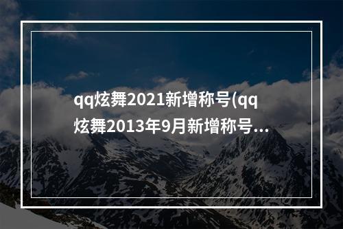 qq炫舞2021新增称号(qq炫舞2013年9月新增称号大全和获得方法)