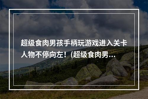 超级食肉男孩手柄玩游戏进入关卡人物不停向左！(超级食肉男孩)