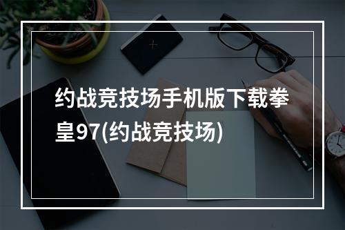 约战竞技场手机版下载拳皇97(约战竞技场)