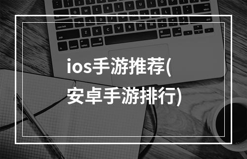 ios手游推荐(安卓手游排行)