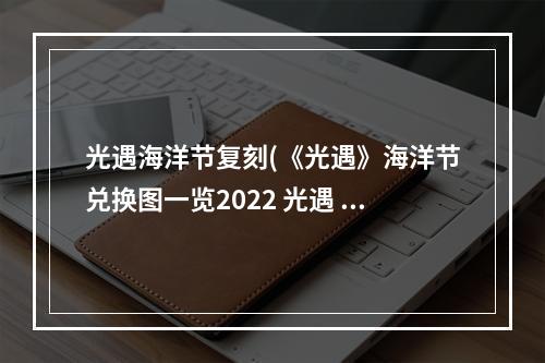 光遇海洋节复刻(《光遇》海洋节兑换图一览2022 光遇 )