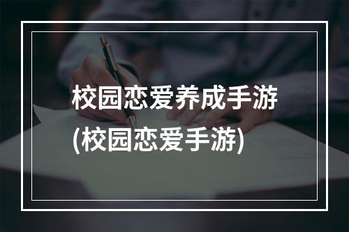 校园恋爱养成手游(校园恋爱手游)