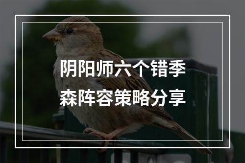 阴阳师六个错季森阵容策略分享