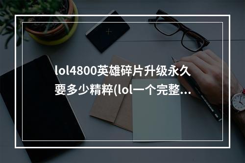 lol4800英雄碎片升级永久要多少精粹(lol一个完整4800英雄碎片能换多少蓝色精粹 )