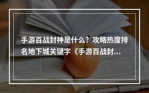 手游百战封神是什么？攻略热度排名地下城关键字《手游百战封神》：一个热闹的多人地下城RPG游戏