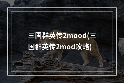 三国群英传2mood(三国群英传2mod攻略)