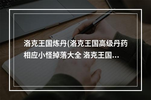 洛克王国炼丹(洛克王国高级丹药相应小怪掉落大全 洛克王国几率攻略)