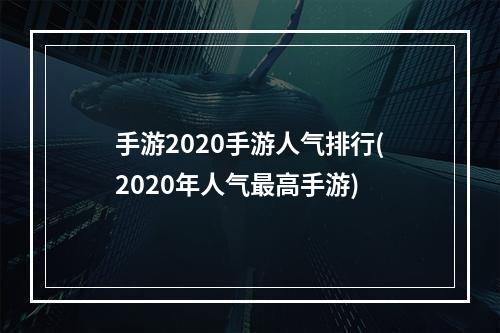 手游2020手游人气排行(2020年人气最高手游)