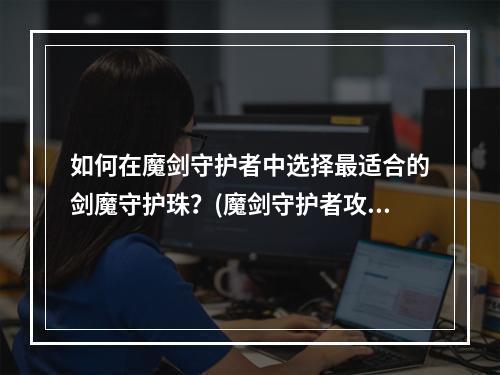 如何在魔剑守护者中选择最适合的剑魔守护珠？(魔剑守护者攻略)