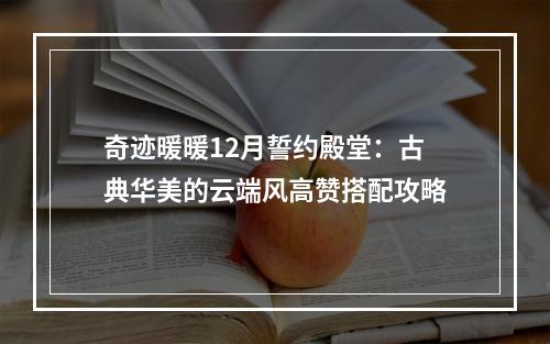 奇迹暖暖12月誓约殿堂：古典华美的云端风高赞搭配攻略