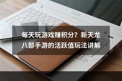 每天玩游戏赚积分？新天龙八部手游的活跃值玩法讲解