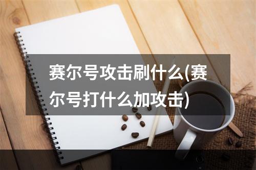 赛尔号攻击刷什么(赛尔号打什么加攻击)