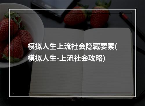 模拟人生上流社会隐藏要素(模拟人生-上流社会攻略)