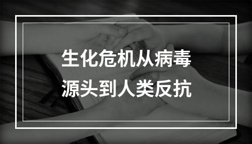 生化危机从病毒源头到人类反抗