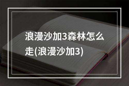 浪漫沙加3森林怎么走(浪漫沙加3)