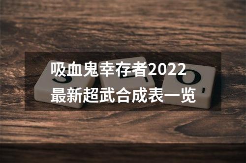 吸血鬼幸存者2022最新超武合成表一览