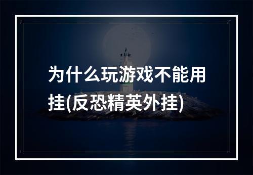 为什么玩游戏不能用挂(反恐精英外挂)