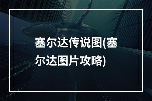 塞尔达传说图(塞尔达图片攻略)