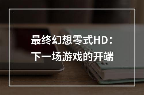 最终幻想零式HD：下一场游戏的开端