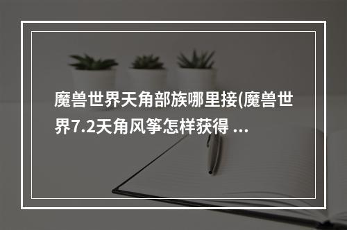 魔兽世界天角部族哪里接(魔兽世界7.2天角风筝怎样获得 wow7.2天角风筝获取方法)