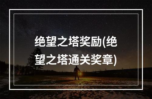 绝望之塔奖励(绝望之塔通关奖章)