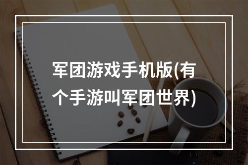 军团游戏手机版(有个手游叫军团世界)