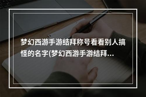 梦幻西游手游结拜称号看看别人搞怪的名字(梦幻西游手游结拜搞笑称号)