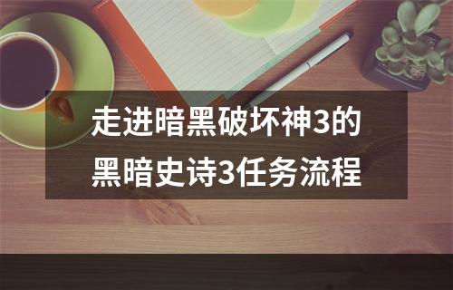 走进暗黑破坏神3的黑暗史诗3任务流程