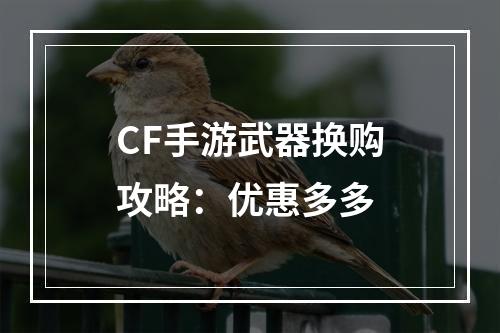 CF手游武器换购攻略：优惠多多