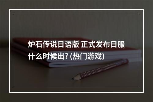 炉石传说日语版 正式发布日服什么时候出? (热门游戏)