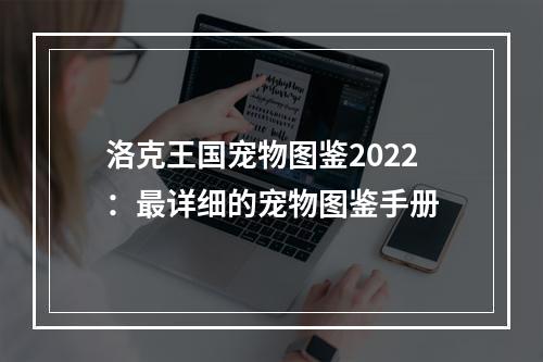 洛克王国宠物图鉴2022：最详细的宠物图鉴手册