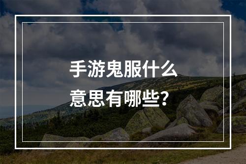 手游鬼服什么意思有哪些？