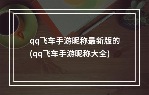 qq飞车手游昵称最新版的(qq飞车手游昵称大全)