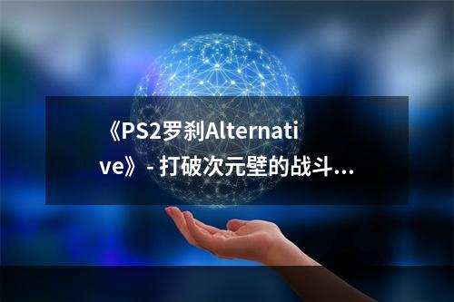 《PS2罗刹Alternative》- 打破次元壁的战斗之旅