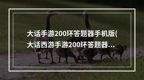 大话手游200环答题器手机版(大话西游手游200环答题器最新版200环新歌答案)