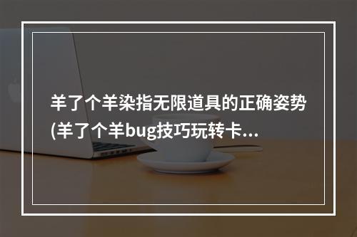 羊了个羊染指无限道具的正确姿势(羊了个羊bug技巧玩转卡bug大法)