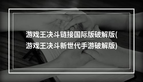 游戏王决斗链接国际版破解版(游戏王决斗新世代手游破解版)