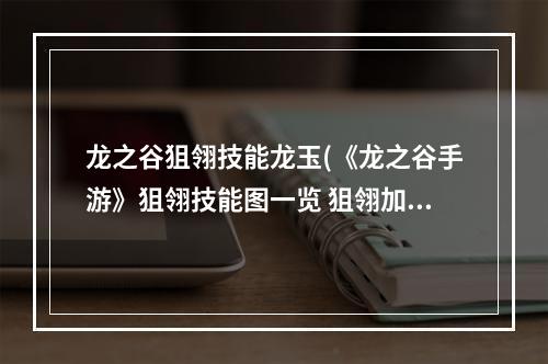 龙之谷狙翎技能龙玉(《龙之谷手游》狙翎技能图一览 狙翎加点推荐 )