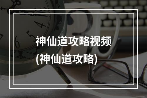 神仙道攻略视频(神仙道攻略)