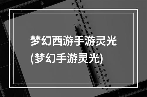 梦幻西游手游灵光(梦幻手游灵光)