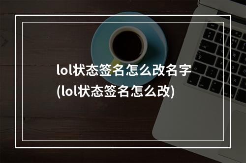 lol状态签名怎么改名字(lol状态签名怎么改)