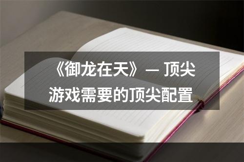 《御龙在天》— 顶尖游戏需要的顶尖配置