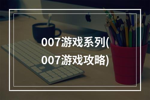 007游戏系列(007游戏攻略)