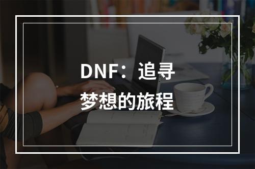 DNF：追寻梦想的旅程