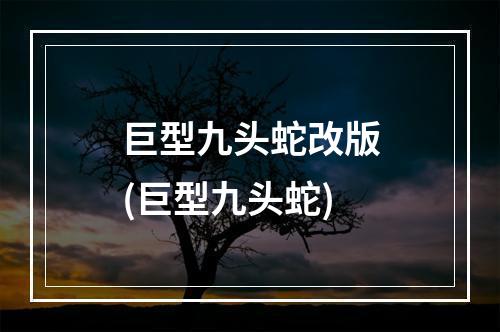 巨型九头蛇改版(巨型九头蛇)