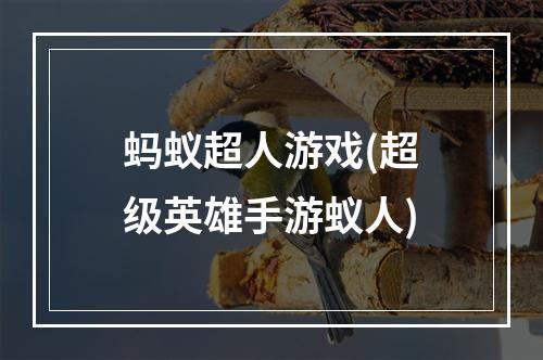 蚂蚁超人游戏(超级英雄手游蚁人)